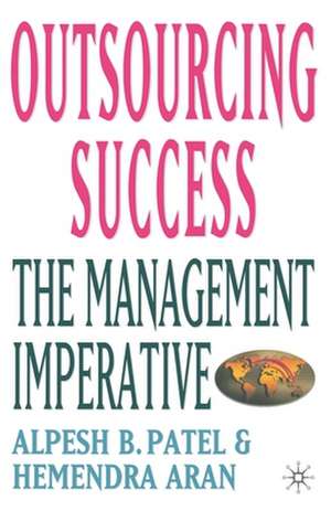 Outsourcing Success: The Management Imperative de Alpesh B. Patel