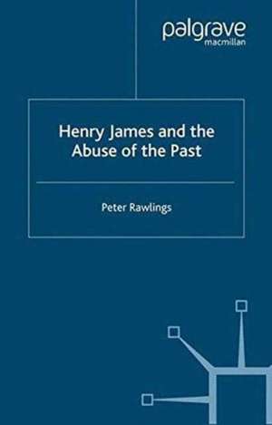 Henry James and the Abuse of the Past de P. Rawlings