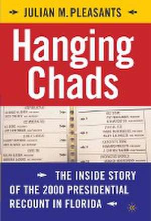 Hanging Chads: The Inside Story of the 2000 Presidential Recount in Florida de J. Pleasants