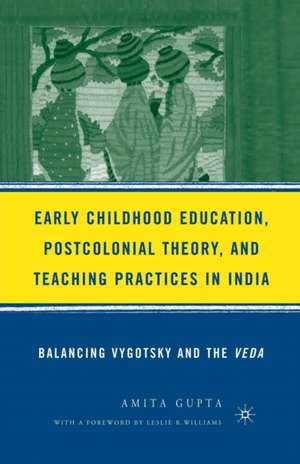 Early Childhood Education, Postcolonial Theory, and Teaching Practices in India: Balancing Vygotsky and the Veda de A. Gupta