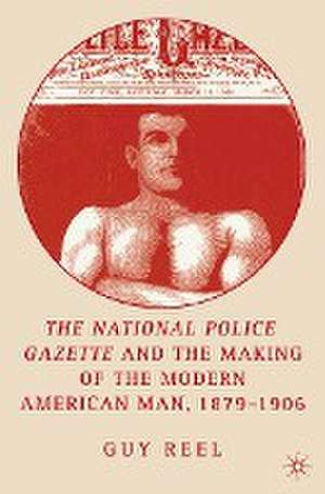 National Police Gazette and the Making of the Modern American Man, 1879-1906 de G. Reel