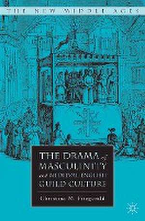 The Drama of Masculinity and Medieval English Guild Culture de C. Fitzgerald