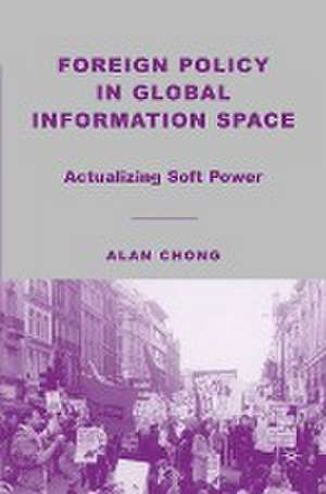 Foreign Policy in Global Information Space: Actualizing Soft Power de A. Chong