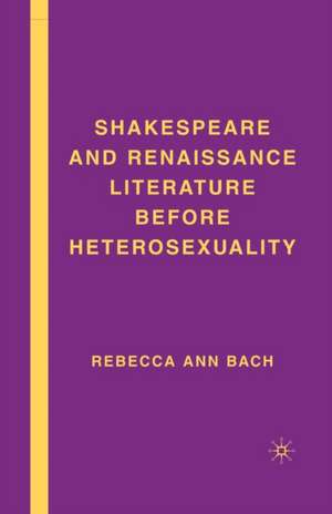 Shakespeare and Renaissance Literature before Heterosexuality de R. Bach