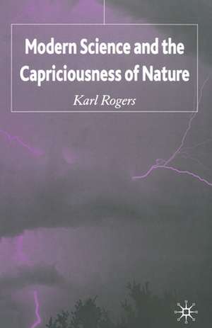 Modern Science and the Capriciousness of Nature de K. Rogers