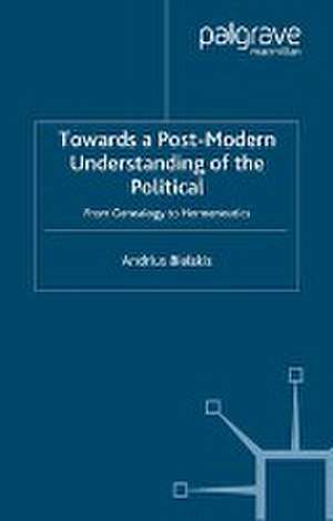 Towards a Post-Modern Understanding of the Political: From Genealogy to Hermeneutics de A. Bielskis