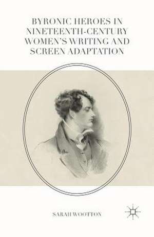 Byronic Heroes in Nineteenth-Century Women’s Writing and Screen Adaptation de Sarah Wootton