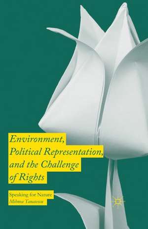 Environment, Political Representation and the Challenge of Rights: Speaking for Nature de Mihnea Tanasescu