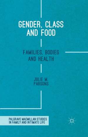 Gender, Class and Food: Families, Bodies and Health de Julie M. Parsons