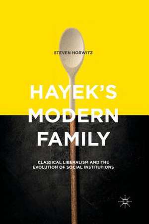 Hayek's Modern Family: Classical Liberalism and the Evolution of Social Institutions de Steven Horwitz