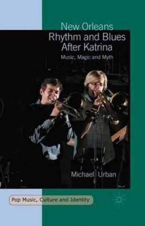 New Orleans Rhythm and Blues After Katrina: Music, Magic and Myth de Michael Urban