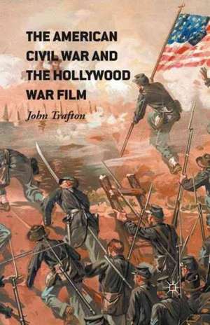 The American Civil War and the Hollywood War Film de John Trafton