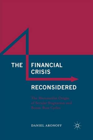 The Financial Crisis Reconsidered: The Mercantilist Origin of Secular Stagnation and Boom-Bust Cycles de Daniel Aronoff