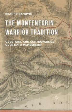 The Montenegrin Warrior Tradition: Questions and Controversies over NATO Membership de Branko Banovi?