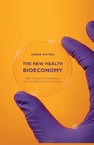 The New Health Bioeconomy: R&D Policy and Innovation for the Twenty-First Century de James Mittra