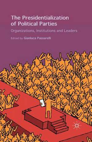 The Presidentialization of Political Parties: Organizations, Institutions and Leaders de Gianluca Passarelli