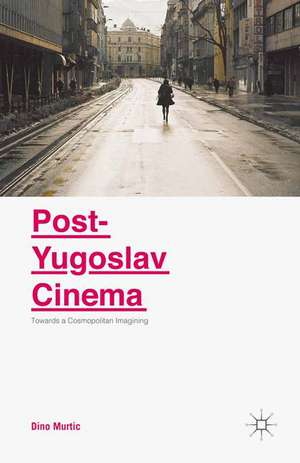 Post-Yugoslav Cinema: Towards a Cosmopolitan Imagining de Dino Murtic