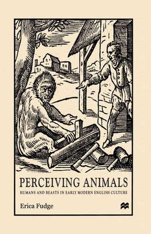 Perceiving Animals: Humans and Beasts in Early Modern English Culture de Nana