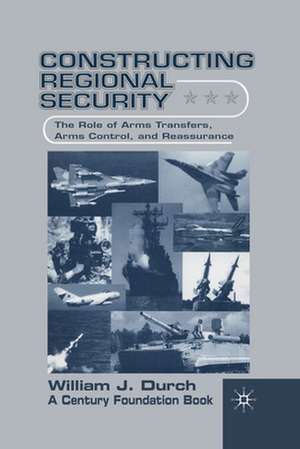 Constructing Regional Security: The Role of Arms Transfers, Arms Control, and Reassurance de W. Durch