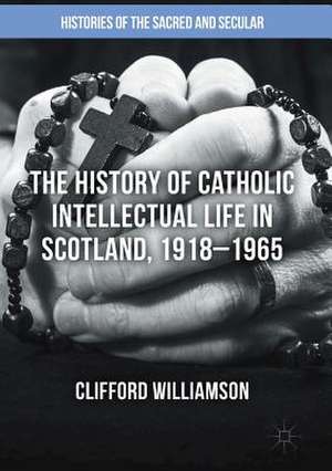 The History of Catholic Intellectual Life in Scotland, 1918–1965 de Clifford Williamson