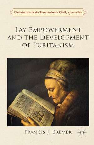 Lay Empowerment and the Development of Puritanism de Francis Bremer