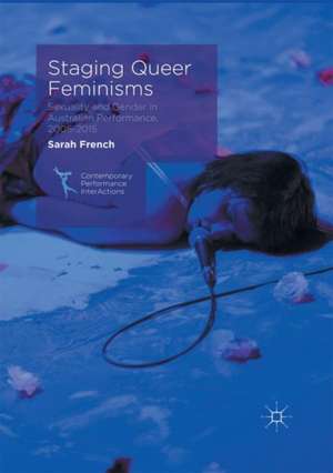 Staging Queer Feminisms: Sexuality and Gender in Australian Performance, 2005-2015 de Sarah French