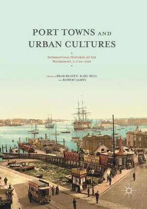 Port Towns and Urban Cultures: International Histories of the Waterfront, c.1700—2000 de Brad Beaven