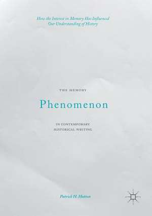 The Memory Phenomenon in Contemporary Historical Writing: How the Interest in Memory Has Influenced Our Understanding of History de Patrick H. Hutton