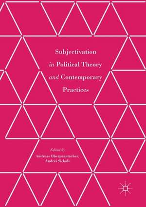 Subjectivation in Political Theory and Contemporary Practices de Andreas Oberprantacher