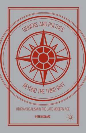 Giddens and Politics beyond the Third Way: Utopian Realism in the Late Modern Age de P. Kolarz