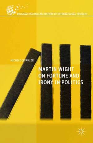 Martin Wight on Fortune and Irony in Politics de M. Chiaruzzi