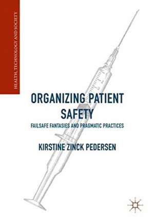 Organizing Patient Safety: Failsafe Fantasies and Pragmatic Practices de Kirstine Zinck Pedersen