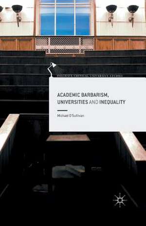 Academic Barbarism, Universities and Inequality de Michael O'Sullivan