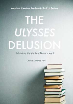 The Ulysses Delusion: Rethinking Standards of Literary Merit de Cecilia Konchar Farr