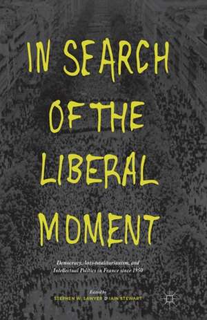 In Search of the Liberal Moment: Democracy, Anti-totalitarianism, and Intellectual Politics in France since 1950 de S. Sawyer