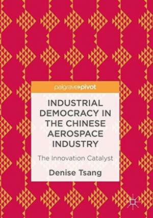 Industrial Democracy in the Chinese Aerospace Industry: The Innovation Catalyst de Denise Tsang