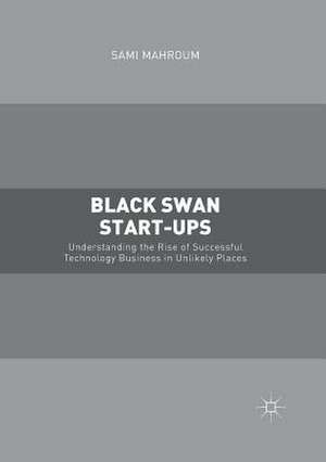 Black Swan Start-ups: Understanding the Rise of Successful Technology Business in Unlikely Places de Sami Mahroum