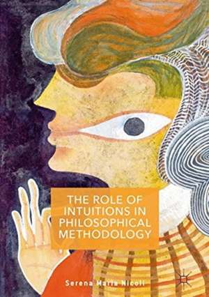 The Role of Intuitions in Philosophical Methodology de Serena Maria Nicoli