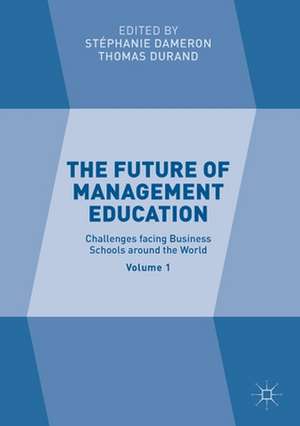 The Future of Management Education: Volume 1: Challenges facing Business Schools around the World de Stéphanie Dameron