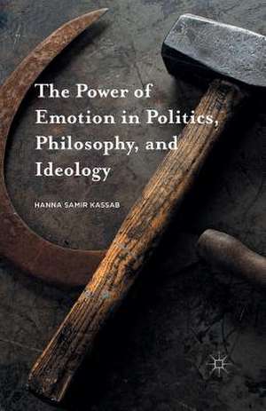 The Power of Emotion in Politics, Philosophy, and Ideology de Hanna Samir Kassab