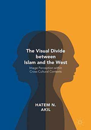 The Visual Divide between Islam and the West: Image Perception within Cross-Cultural Contexts de Hatem N. Akil