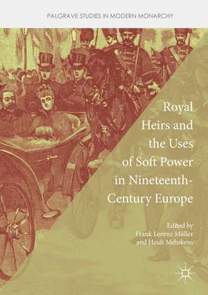 Royal Heirs and the Uses of Soft Power in Nineteenth-Century Europe de Frank Lorenz Müller