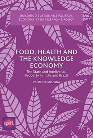 Food, Health and the Knowledge Economy: The State and Intellectual Property in India and Brazil de Valbona Muzaka