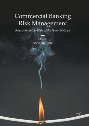 Commercial Banking Risk Management: Regulation in the Wake of the Financial Crisis de Weidong Tian