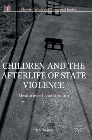 Children and the Afterlife of State Violence: Memories of Dictatorship de Daniela Jara