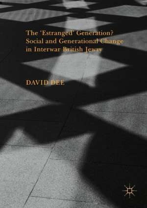 The ‘Estranged’ Generation? Social and Generational Change in Interwar British Jewry de David Dee