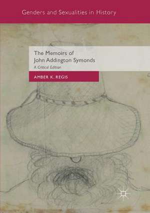 The Memoirs of John Addington Symonds: A Critical Edition de Amber K. Regis