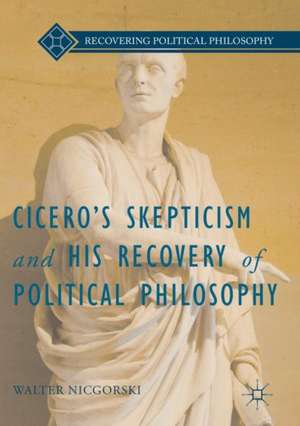 Cicero’s Skepticism and His Recovery of Political Philosophy de Walter Nicgorski