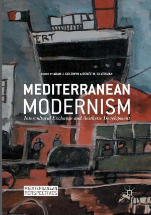 Mediterranean Modernism: Intercultural Exchange and Aesthetic Development de Adam J. Goldwyn