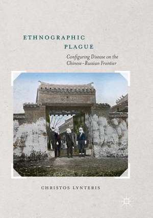 Ethnographic Plague: Configuring Disease on the Chinese-Russian Frontier de Christos Lynteris